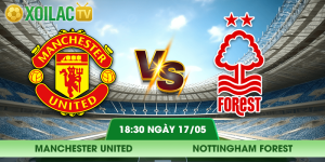 Nhận định Manchester United – Nottingham Forest ngày 17/05