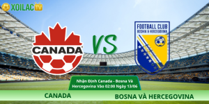 Nhận Định Canada – Bosnia Và Hercegovina Vào 02:00 Ngày 13/06