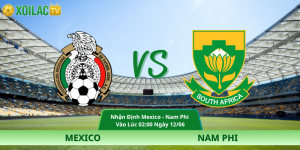 Nhận Định Mexico – Nam Phi Vào Lúc 02:00 Ngày 12/06