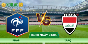 Nhận Định Pháp – Iraq Vào Lúc 04:00 Ngày 23/06 Mới Nhất