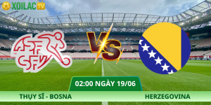 Nhận Định Thụy Sĩ – Bosna Và Herzegovina Vào Lúc 02:00 Ngày 19/06